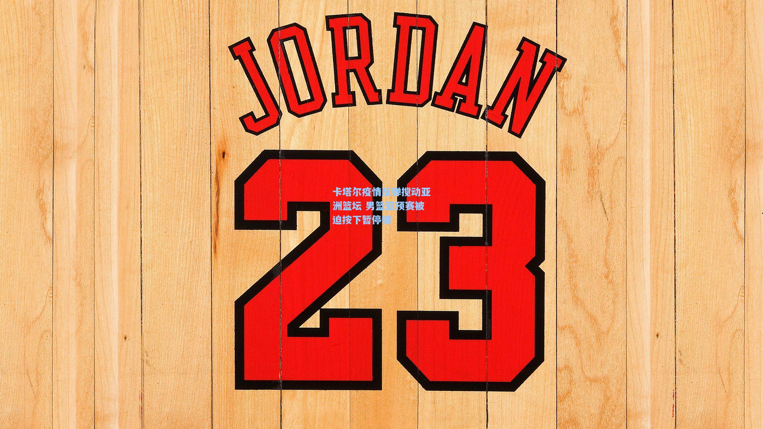 卡塔尔疫情反弹搅动亚洲篮坛 男篮亚预赛被迫按下暂停键