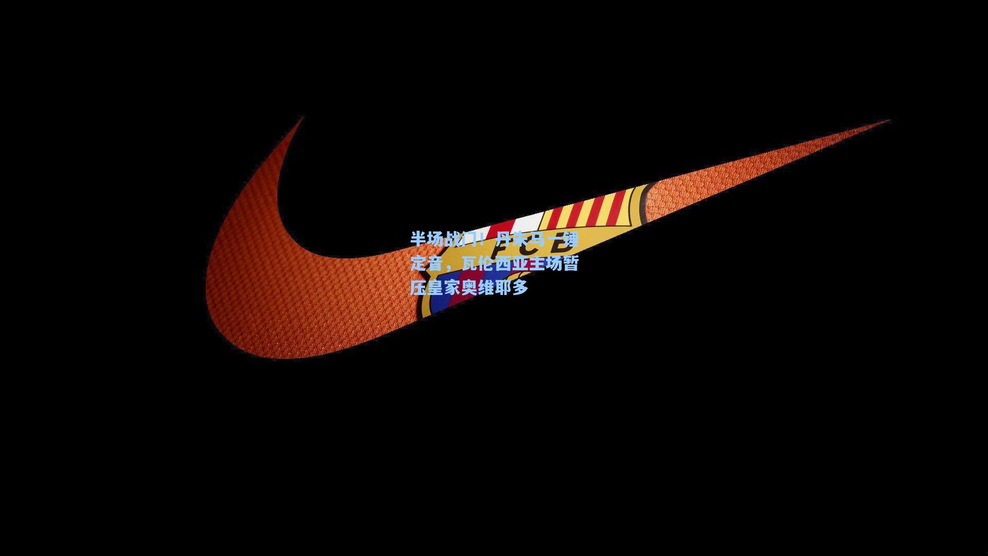 半场战门！丹朱马一锤定音，瓦伦西亚主场暂压皇家奥维耶多