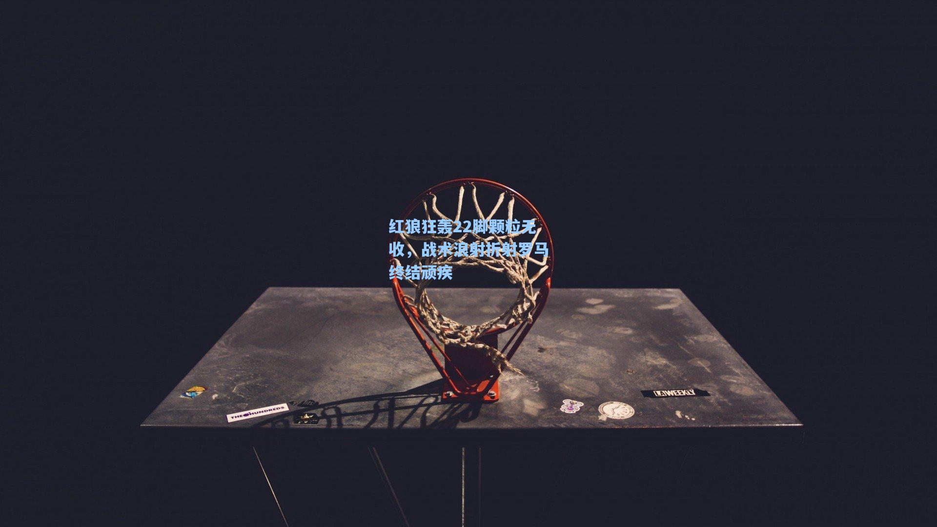 红狼狂轰22脚颗粒无收，战术浪射折射罗马终结顽疾