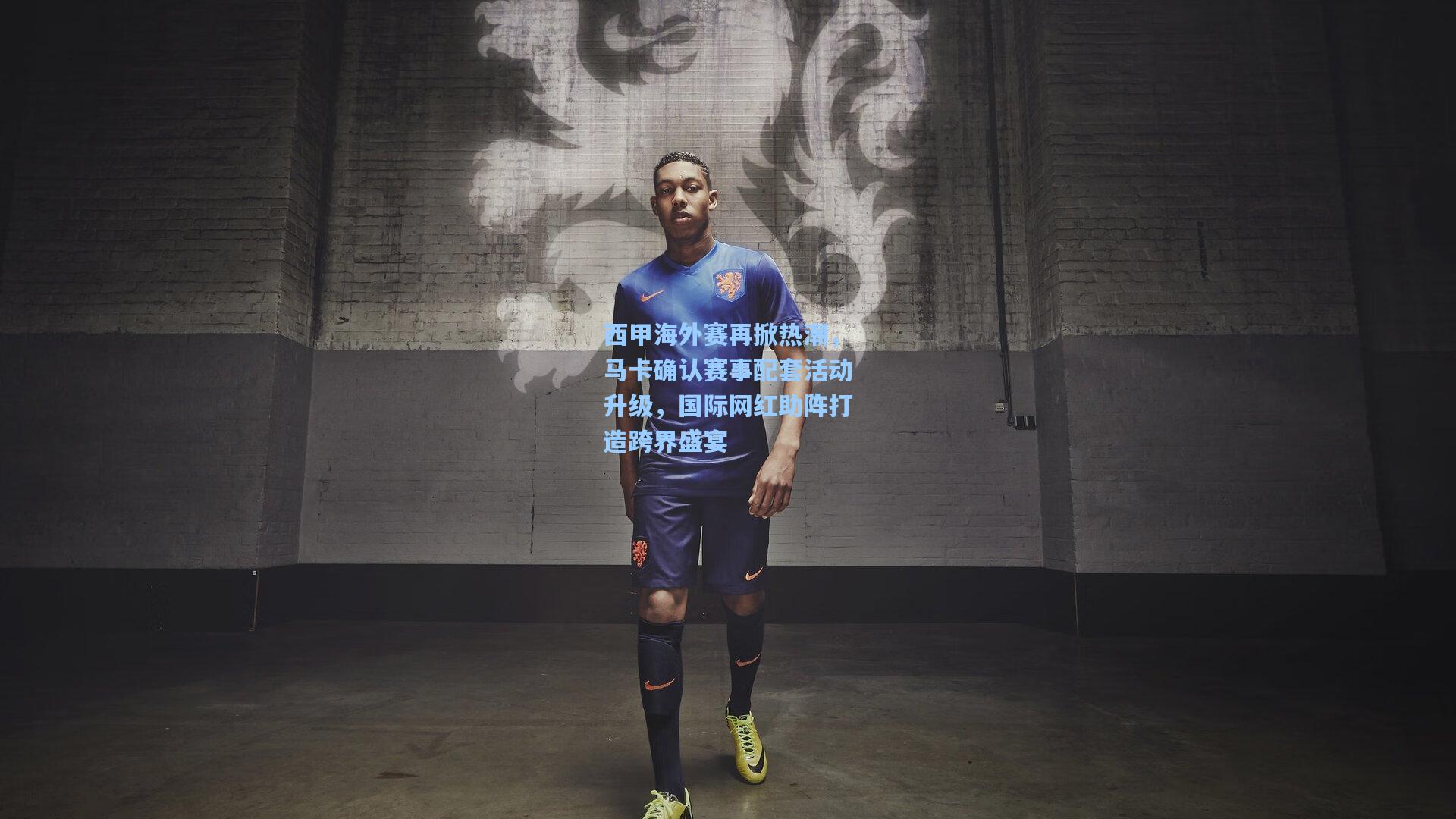 西甲海外赛再掀热潮,马卡确认赛事配套活动升级,国际网红助阵打造跨界盛宴