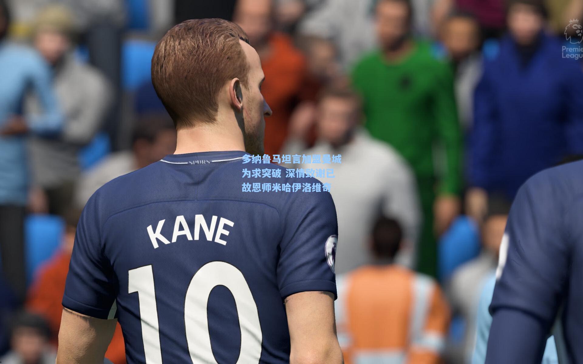 多纳鲁马坦言加盟曼城为求突破 深情致谢已故恩师米哈伊洛维奇